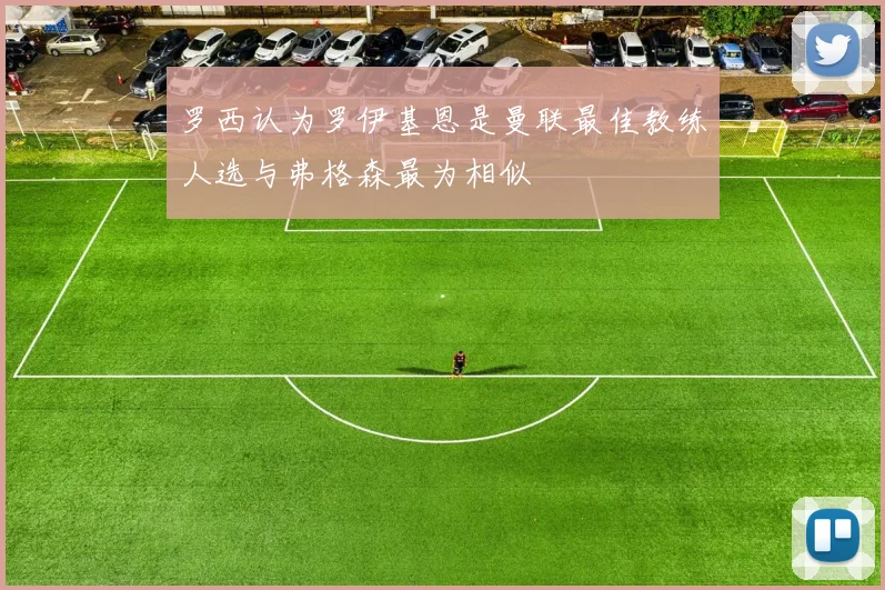 罗西认为罗伊基恩是曼联最佳教练人选与弗格森最为相似