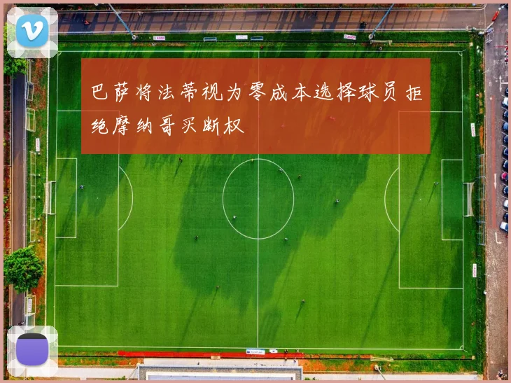 巴萨将法蒂视为零成本选择球员拒绝摩纳哥买断权