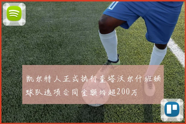 凯尔特人正式执行奎塔沃尔什班顿球队选项合同金额均超200万